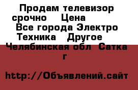 Продам телевизор срочно  › Цена ­ 3 000 - Все города Электро-Техника » Другое   . Челябинская обл.,Сатка г.